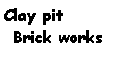 Text Box: Clay pit
Brick works